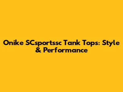 Onike SCsportssc Tank Tops: Style & Performance