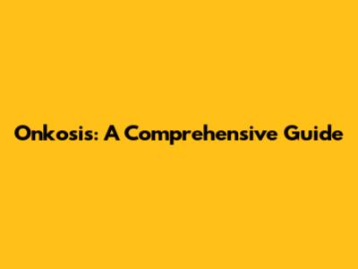 Onkosis: A Comprehensive Guide