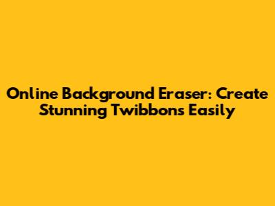 Online Background Eraser: Create Stunning Twibbons Easily