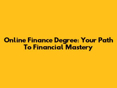 Online Finance Degree: Your Path To Financial Mastery