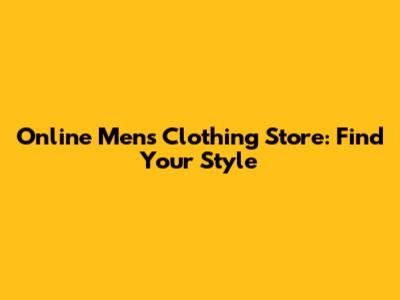 Online Men's Clothing Store: Find Your Style