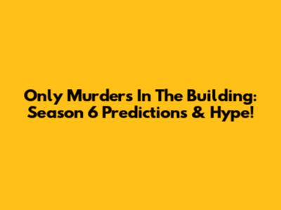 Only Murders In The Building: Season 6 Predictions & Hype!