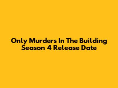 Only Murders In The Building Season 4 Release Date