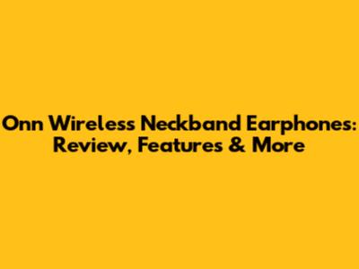 Onn Wireless Neckband Earphones: Review, Features & More