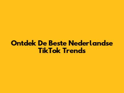 Ontdek De Beste Nederlandse TikTok Trends