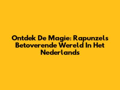 Ontdek De Magie: Rapunzel's Betoverende Wereld In Het Nederlands