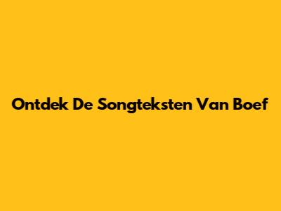 Ontdek De Songteksten Van Boef
