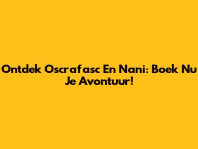 Ontdek Oscrafasc En Nani: Boek Nu Je Avontuur!