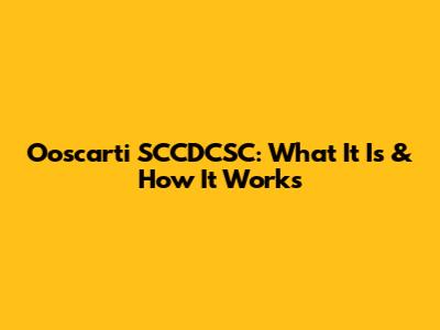 Ooscarti SCCDCSC: What It Is & How It Works