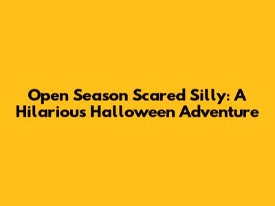 Open Season Scared Silly: A Hilarious Halloween Adventure