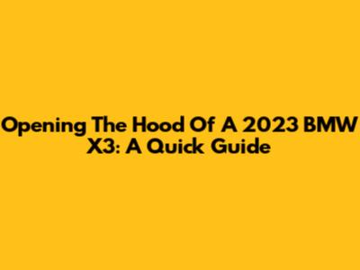 Opening The Hood Of A 2023 BMW X3: A Quick Guide