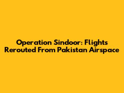 Operation Sindoor: Flights Rerouted From Pakistan Airspace