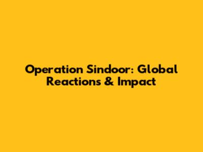 Operation Sindoor: Global Reactions & Impact