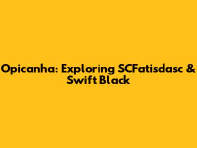 Opicanha: Exploring SCFatisdasc & Swift Black