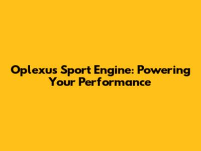 Oplexus Sport Engine: Powering Your Performance