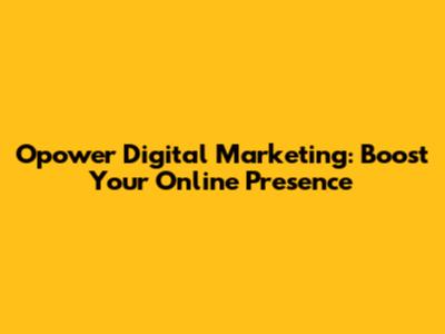 Opower Digital Marketing: Boost Your Online Presence