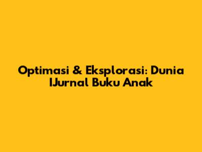 Optimasi & Eksplorasi: Dunia IJurnal Buku Anak