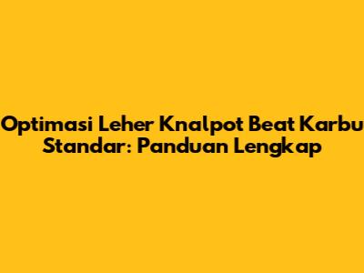 Optimasi Leher Knalpot Beat Karbu Standar: Panduan Lengkap