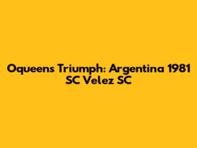 Oqueen's Triumph: Argentina 1981 SC Velez SC