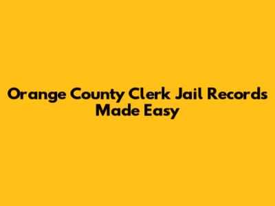 Orange County Clerk Jail Records Made Easy
