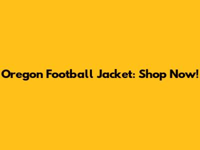 Oregon Football Jacket: Shop Now!