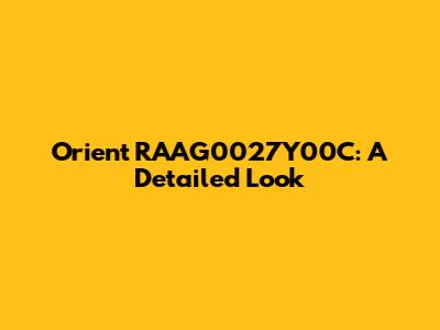 Orient RAAG0027Y00C: A Detailed Look