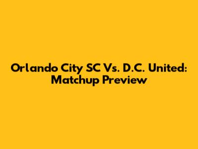 Orlando City SC Vs. D.C. United: Matchup Preview
