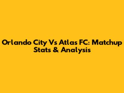 Orlando City Vs Atlas FC: Matchup Stats & Analysis
