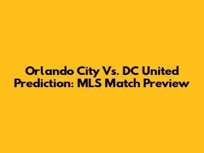 Orlando City Vs. DC United Prediction: MLS Match Preview