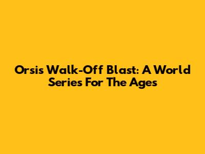 Orsi's Walk-Off Blast: A World Series For The Ages
