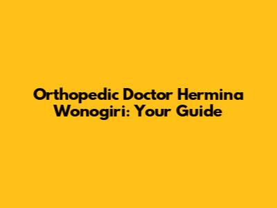 Orthopedic Doctor Hermina Wonogiri: Your Guide