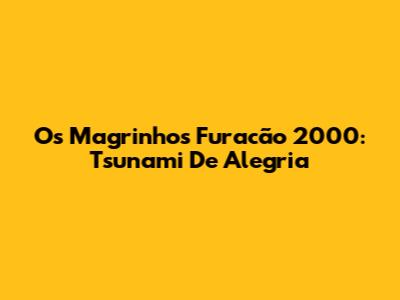Os Magrinhos Furacão 2000: Tsunami De Alegria