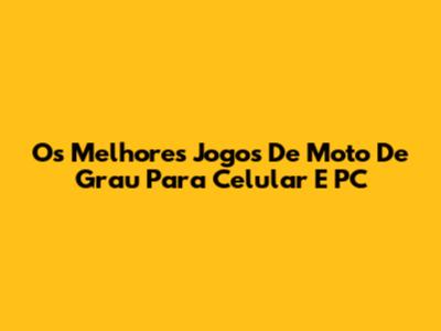 Os Melhores Jogos De Moto De Grau Para Celular E PC