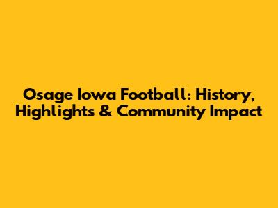 Osage Iowa Football: History, Highlights & Community Impact