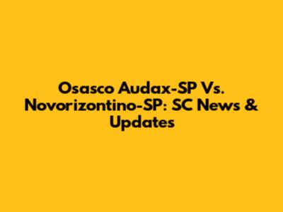 Osasco Audax-SP Vs. Novorizontino-SP: SC News & Updates