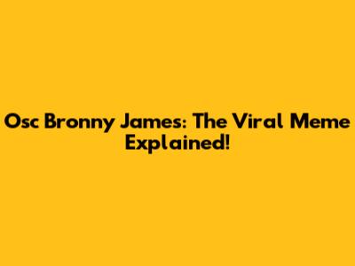 Osc Bronny James: The Viral Meme Explained!