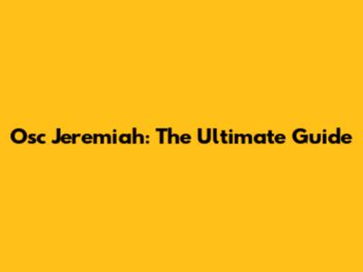 Osc Jeremiah: The Ultimate Guide