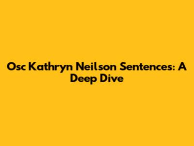 Osc Kathryn Neilson Sentences: A Deep Dive