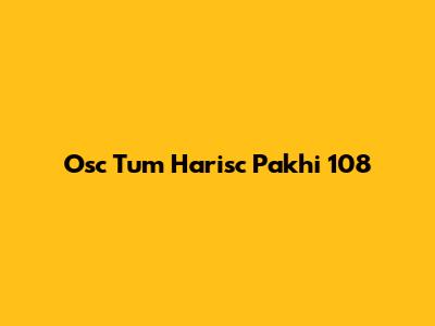 Osc Tum Harisc Pakhi 108