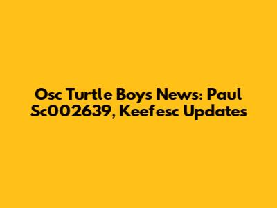 Osc Turtle Boys News: Paul Sc002639, Keefesc Updates
