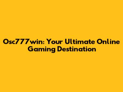 Osc777win: Your Ultimate Online Gaming Destination