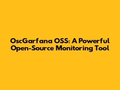 OscGarfana OSS: A Powerful Open-Source Monitoring Tool