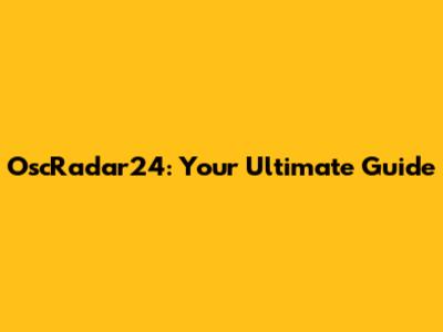 OscRadar24: Your Ultimate Guide