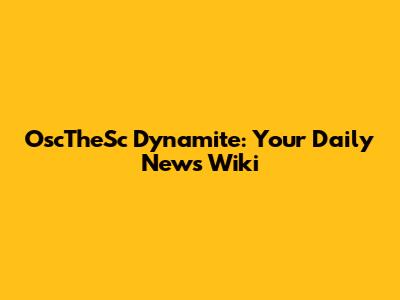 OscTheSc Dynamite: Your Daily News Wiki