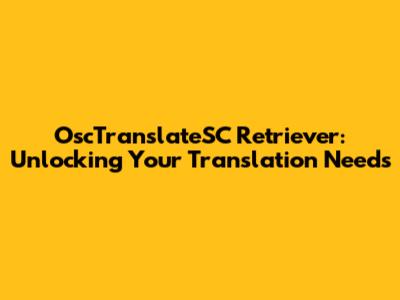 OscTranslateSC Retriever: Unlocking Your Translation Needs
