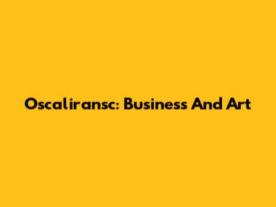 Oscaliransc: Business And Art