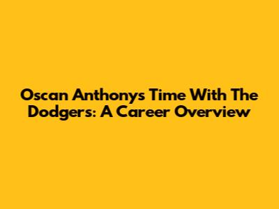 Oscan Anthony's Time With The Dodgers: A Career Overview