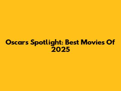 Oscar's Spotlight: Best Movies Of 2025