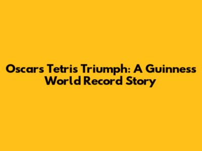Oscar's Tetris Triumph: A Guinness World Record Story