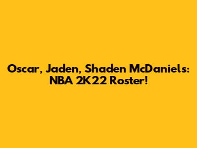 Oscar, Jaden, Shaden McDaniels: NBA 2K22 Roster!